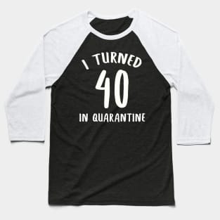 I Turned 40 In Quarantine Baseball T-Shirt
